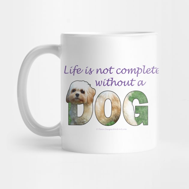 Life is not complete without a dog - Cavachon oil painting word art by DawnDesignsWordArt